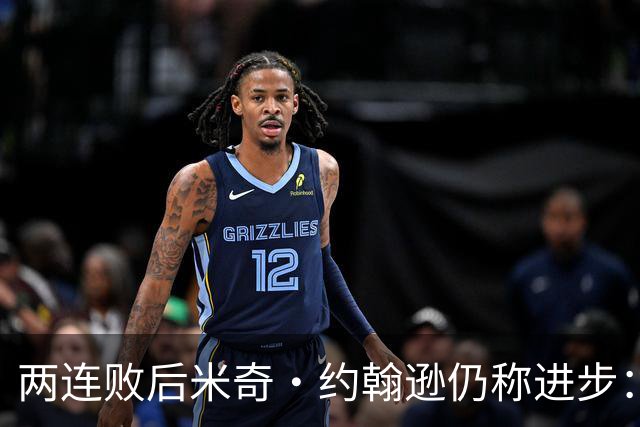 两连败后米奇·约翰逊仍称进步：比赛习惯比第一场更好