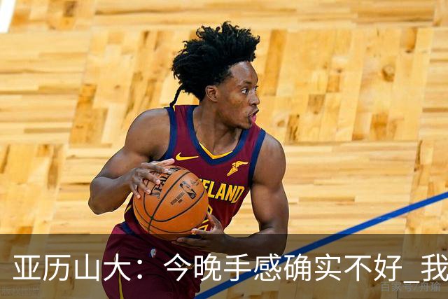 亚历山大：今晚手感确实不好 我们知道必须依靠防守才能赢球