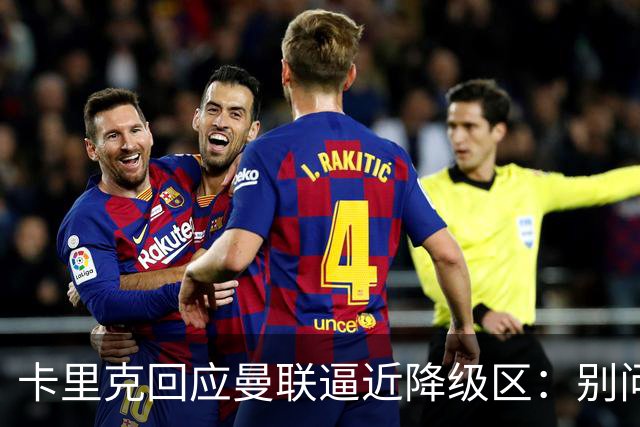 卡里克回应曼联逼近降级区：别问我，赢球就行