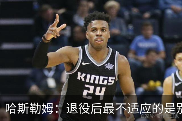 哈斯勒姆：退役后最不适应的是别人不按时付款