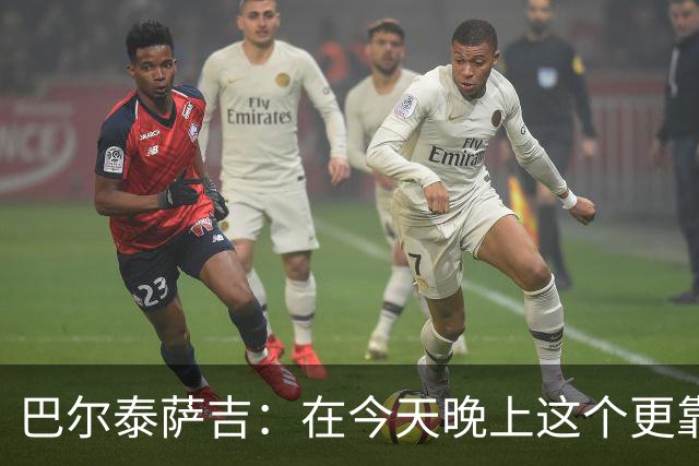 巴尔泰萨吉：在今天晚上这个更靠前的位置上，我感觉非常自在