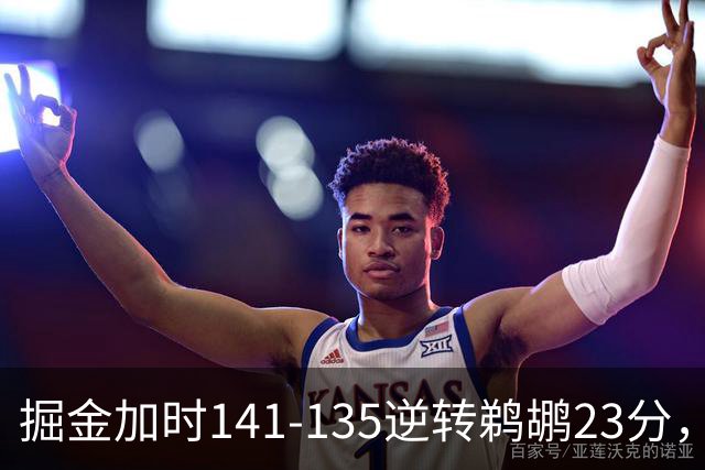 掘金加时141-135逆转鹈鹕23分，贾马尔-穆雷42分，约基奇35+10+15