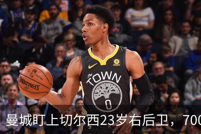 曼城盯上切尔西23岁右后卫，7000万标价已松动
