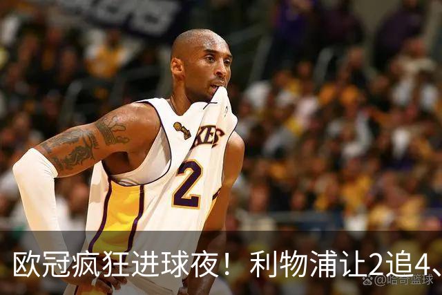 欧冠疯狂进球夜！利物浦让2追4、巴黎4-2掀翻巴萨，积分榜出炉