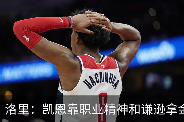 洛里：凯恩靠职业精神和谦逊拿金球，我为他感到高兴