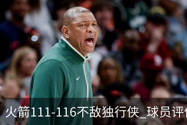 火箭111-116不敌独行侠 球员评价：2人良好，1人及格，6人低迷
