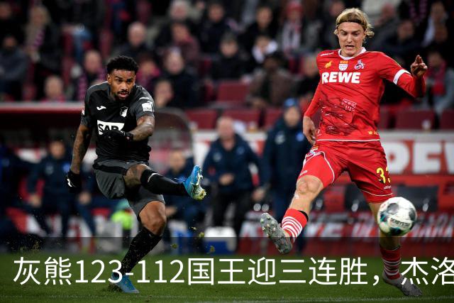灰熊123-112国王迎三连胜，杰洛姆31+6，拉文空砍37分