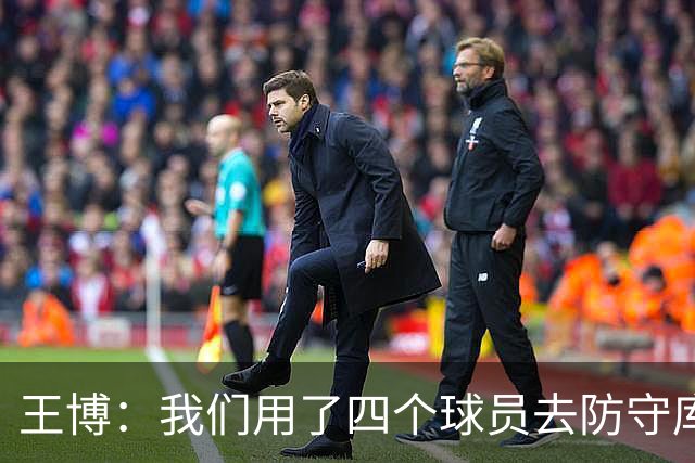王博：我们用了四个球员去防守库珀和爱德华兹 今天效果很不错