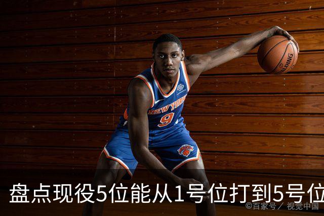 盘点现役5位能从1号位打到5号位的球员，字母哥上榜，詹姆斯领衔