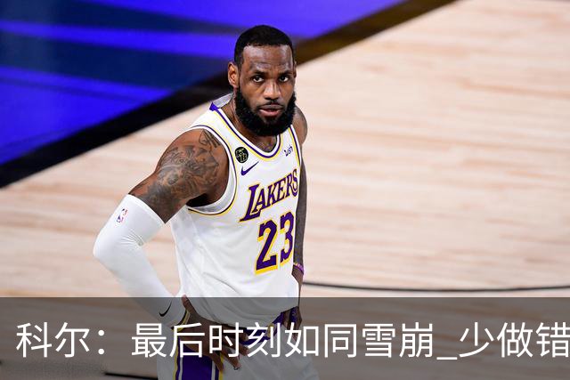 科尔：最后时刻如同雪崩 少做错一件事都不会被翻盘