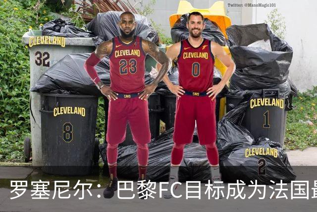 罗塞尼尔：巴黎FC目标成为法国最大俱乐部之一，单靠砸钱不行