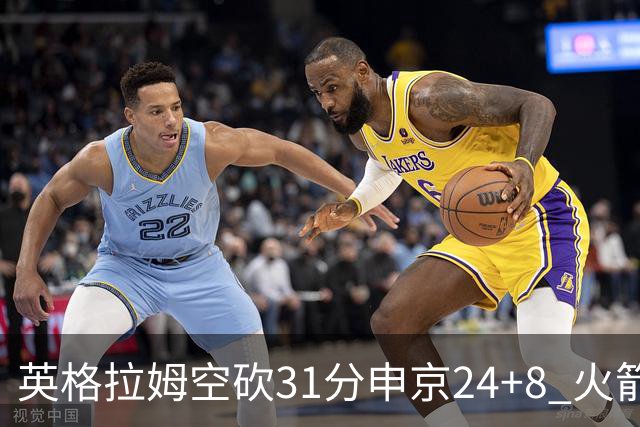 英格拉姆空砍31分申京24+8 火箭逆转险胜鹈鹕