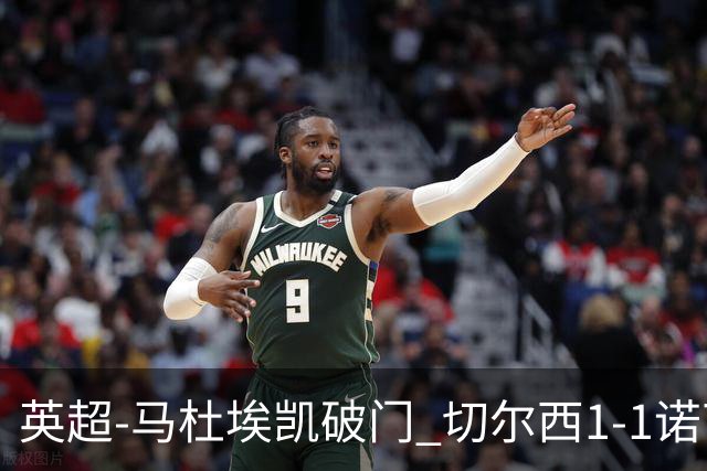 英超-马杜埃凯破门 切尔西1-1诺丁汉森林