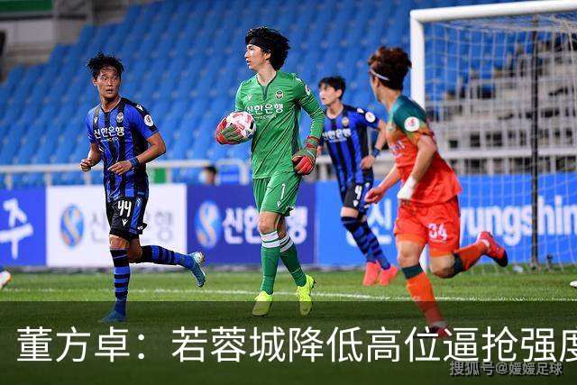 董方卓：若蓉城降低高位逼抢强度，对擅长防反的英博队会很困难