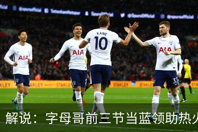 解说：字母哥前三节当蓝领助热火首胜 与阿德巴约仍需找平衡点
