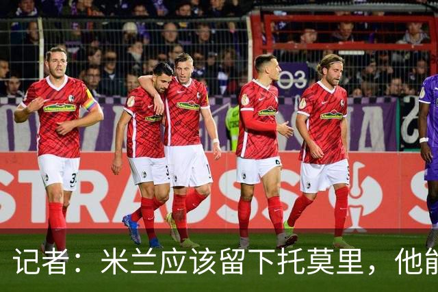 记者：米兰应该留下托莫里，他能成为阿莫林深入人心的证明