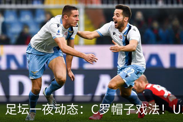 足坛一夜动态：C罗帽子戏法！U17女足点球淘汰法国首进世界杯八强