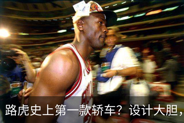 路虎史上第一款轿车？设计大胆，为全新 EMA 平台首款车型