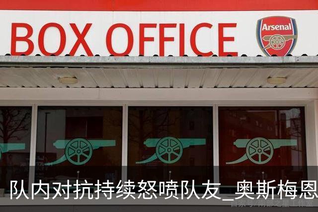 队内对抗持续怒喷队友 奥斯梅恩被斯帕莱蒂赶出场