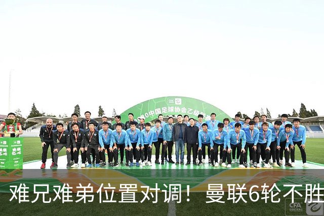 难兄难弟位置对调！曼联6轮不胜仅高英超降级区1分 热刺2连胜反超