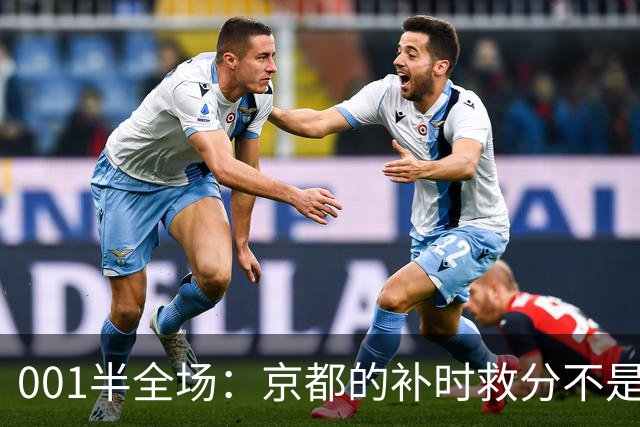 001半全场：京都的补时救分不是玄学，喷气机半场丢5球也并非慢热