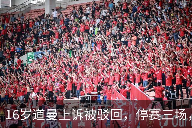 16岁道曼上诉被驳回，停赛三场，阿特塔当场怒视