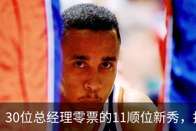 30位总经理零票的11顺位新秀，抢下了勇士首发