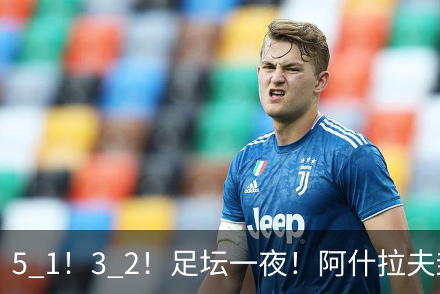 5 1！3 2！足坛一夜！阿什拉夫封神，博德3 2让争冠回到原点