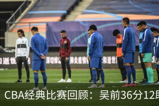 CBA经典比赛回顾：吴前36分12助攻，浙江大胜青岛